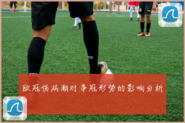 欧冠伤病潮对争冠形势的影响分析