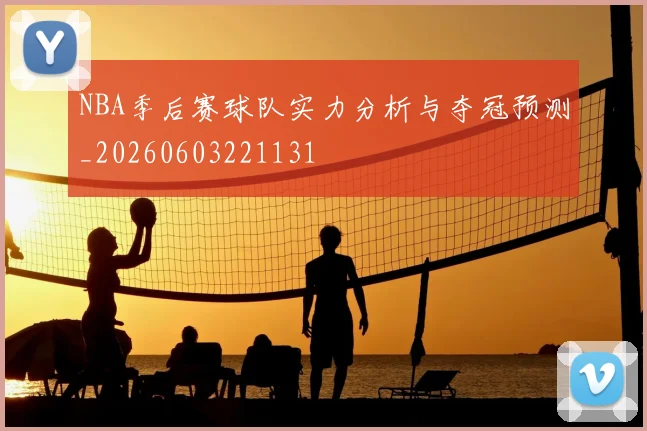 NBA季后赛球队实力分析与夺冠预测_20260603221131