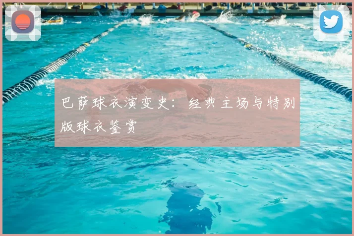 巴萨球衣演变史：经典主场与特别版球衣鉴赏
