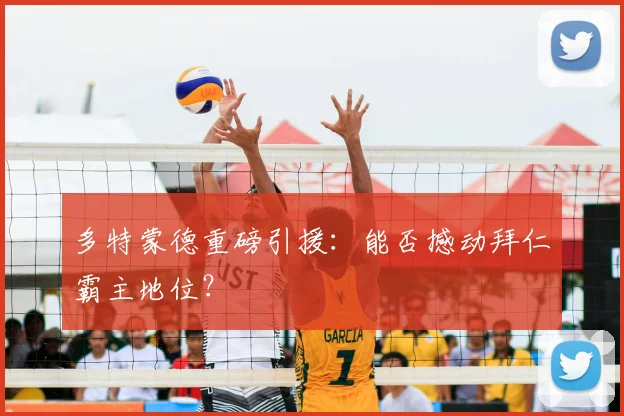 多特蒙德重磅引援：能否撼动拜仁霸主地位？