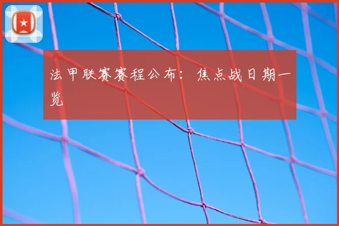 法甲联赛赛程公布：焦点战日期一览