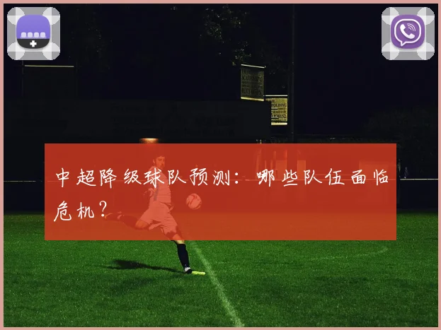 中超降级球队预测：哪些队伍面临危机？