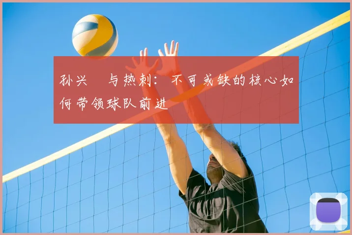 孙兴慜与热刺：不可或缺的核心如何带领球队前进