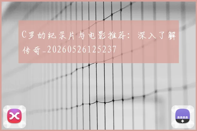 C罗的纪录片与电影推荐：深入了解传奇_20260526125237